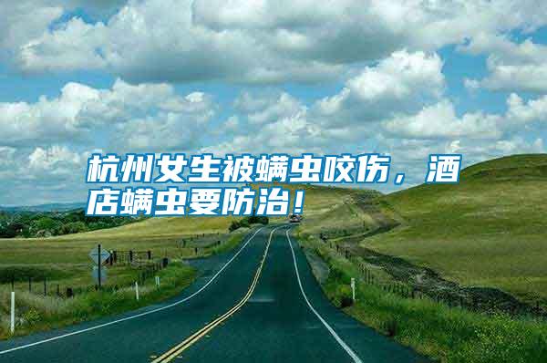 杭州女生被螨蟲(chóng)咬傷，酒店螨蟲(chóng)要防治！