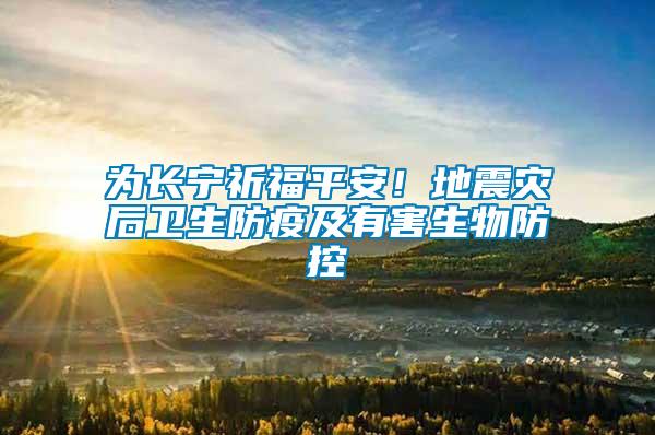 為長寧祈福平安！地震災后衛生防疫及有害生物防控