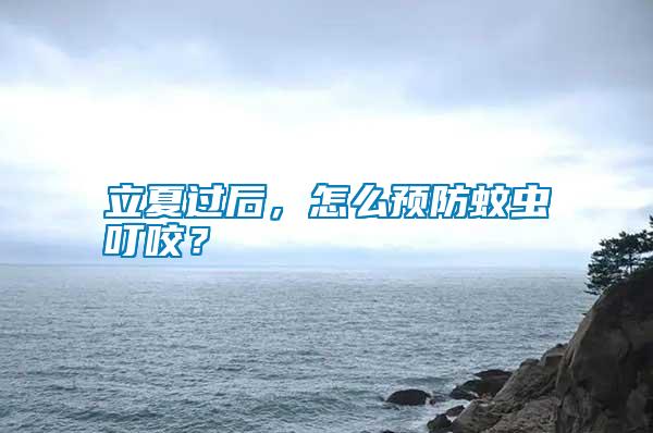 立夏過后，怎么預防蚊蟲叮咬？