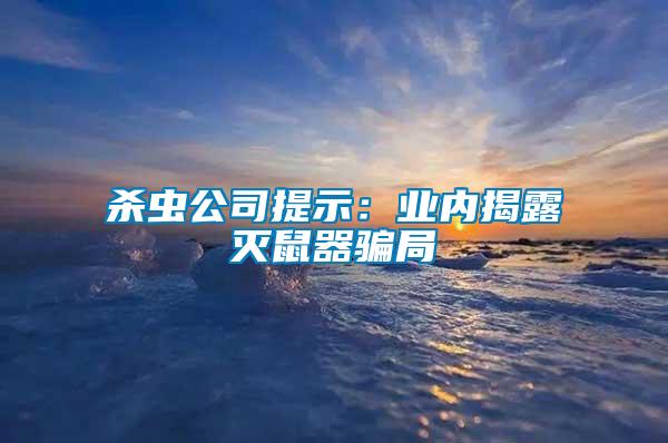 殺蟲公司提示：業內揭露滅鼠器騙局