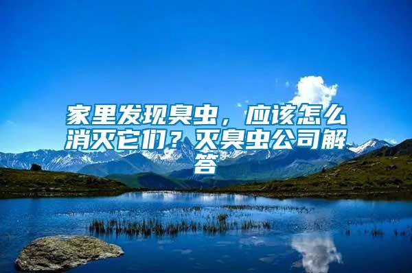 家里發(fā)現(xiàn)臭蟲，應(yīng)該怎么消滅它們？滅臭蟲公司解答