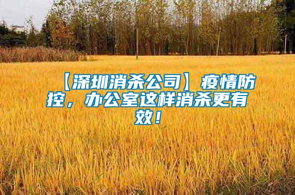 【深圳消殺公司】疫情防控，辦公室這樣消殺更有效！