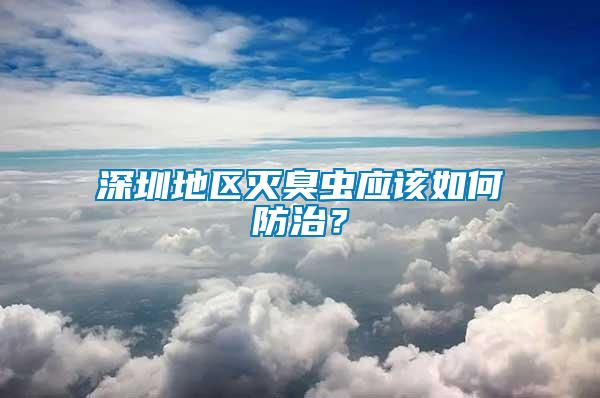 深圳地區(qū)滅臭蟲應(yīng)該如何防治？