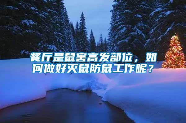 餐廳是鼠害高發部位，如何做好滅鼠防鼠工作呢？