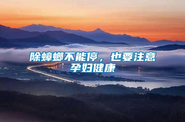 除蟑螂不能停，也要注意孕婦健康