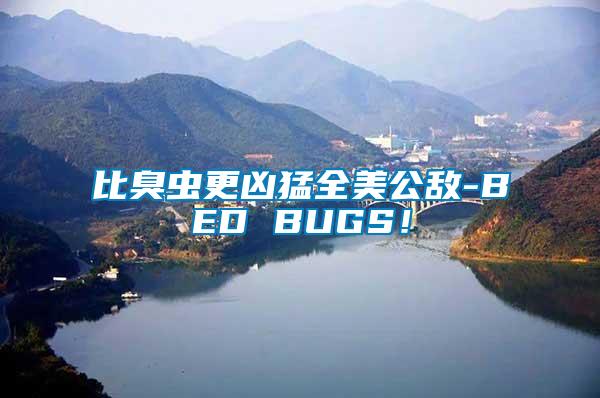 比臭蟲更兇猛全美公敵-BED BUGS！