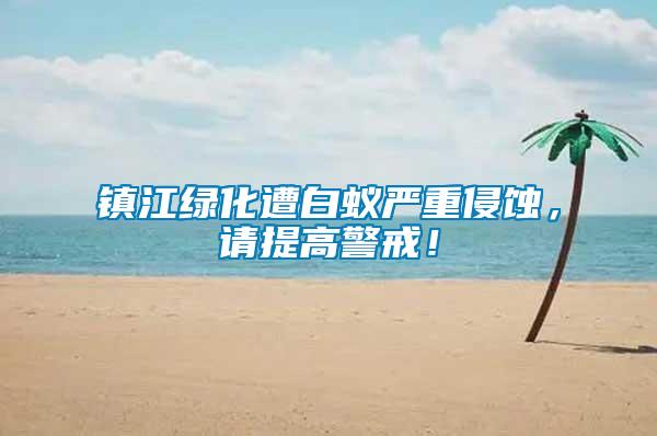 鎮(zhèn)江綠化遭白蟻嚴(yán)重侵蝕，請(qǐng)?zhí)岣呔洌?/></p>
             <p style=