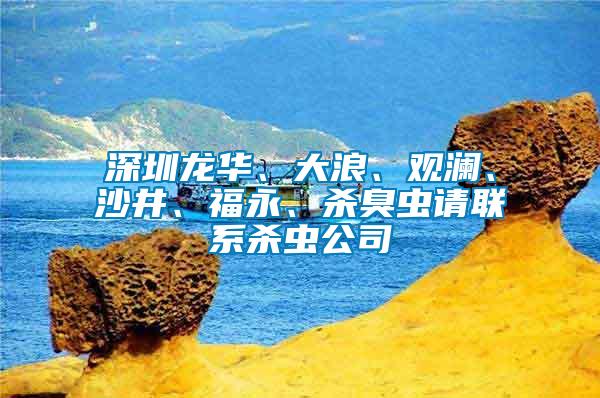 深圳龍華、大浪、觀瀾、沙井、福永、殺臭蟲請聯(lián)系殺蟲公司