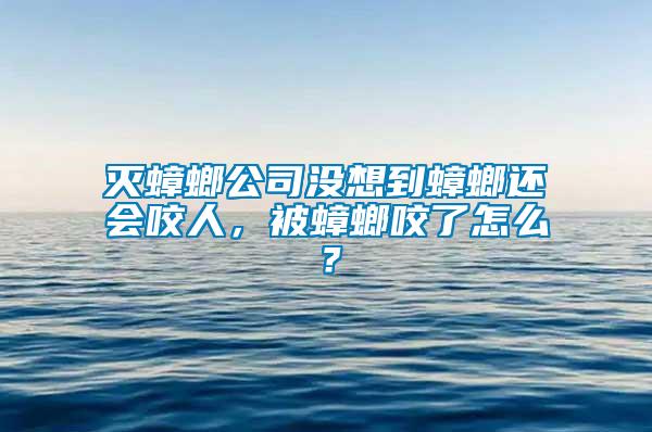 滅蟑螂公司沒(méi)想到蟑螂還會(huì)咬人，被蟑螂咬了怎么？