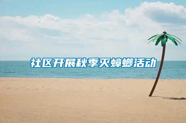 社區(qū)開展秋季滅蟑螂活動(dòng)
