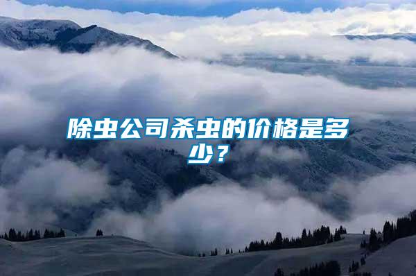 除蟲(chóng)公司殺蟲(chóng)的價(jià)格是多少？