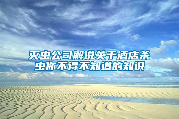 滅蟲公司解說(shuō)關(guān)于酒店殺蟲你不得不知道的知識(shí)