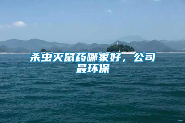 殺蟲滅鼠藥哪家好，公司最環保