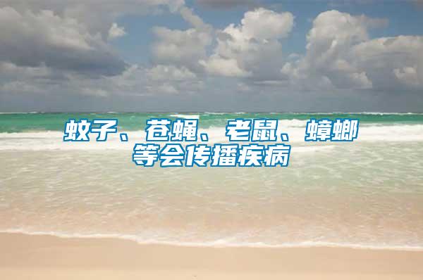 蚊子、蒼蠅、老鼠、蟑螂等會傳播疾病