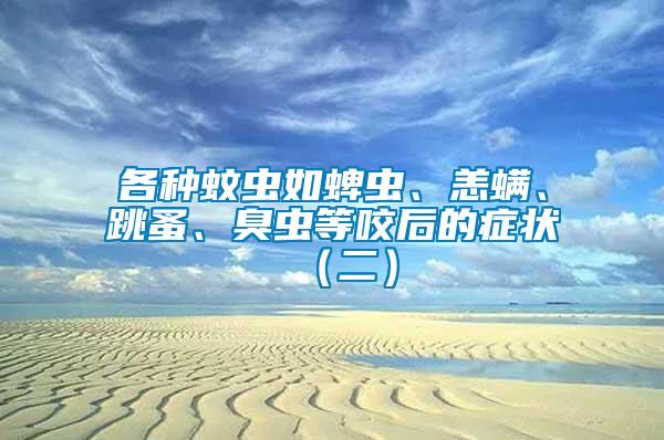 各種蚊蟲如蜱蟲、恙螨、跳蚤、臭蟲等咬后的癥狀（二）