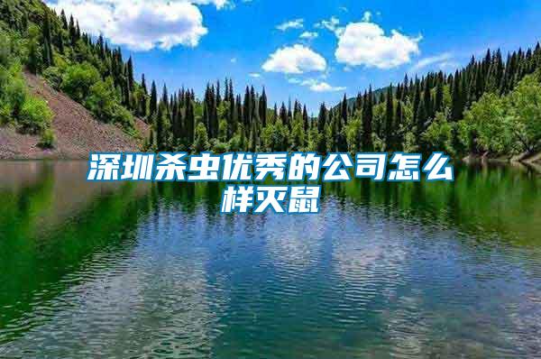深圳殺蟲優秀的公司怎么樣滅鼠