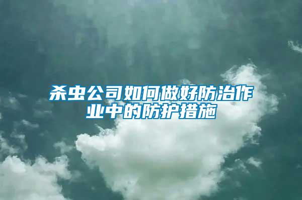 殺蟲公司如何做好防治作業中的防護措施