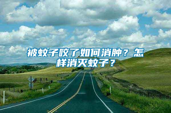 被蚊子咬了如何消腫？怎樣消滅蚊子？