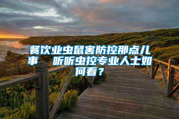 餐飲業(yè)蟲(chóng)鼠害防控那點(diǎn)兒事  聽(tīng)聽(tīng)蟲(chóng)控專業(yè)人士如何看？