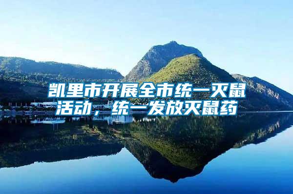 凱里市開展全市統一滅鼠活動，統一發放滅鼠藥