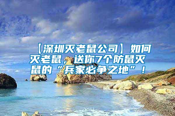 【深圳滅老鼠公司】如何滅老鼠，送你7個防鼠滅鼠的“兵家必爭之地”！