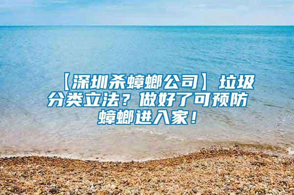 【深圳殺蟑螂公司】垃圾分類立法？做好了可預防蟑螂進入家！