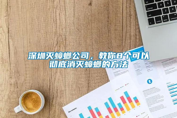 深圳滅蟑螂公司，教你8個(gè)可以徹底消滅蟑螂的方法
