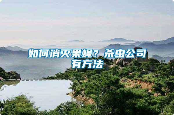 如何消滅果蠅？殺蟲(chóng)公司有方法