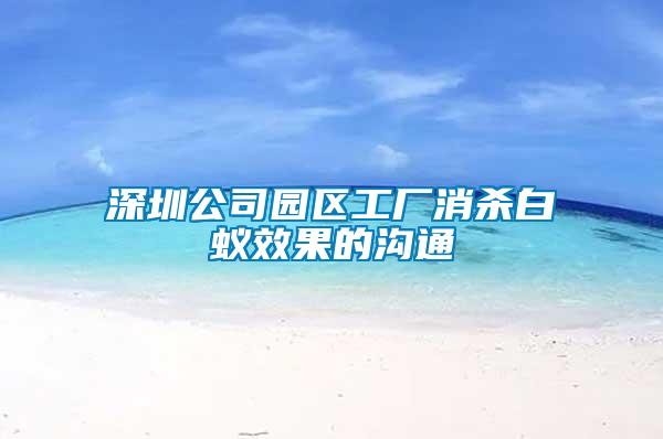 深圳公司園區工廠消殺白蟻效果的溝通