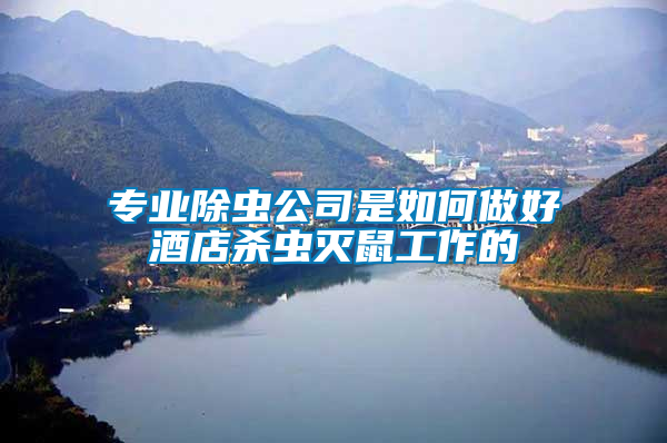 專(zhuān)業(yè)除蟲(chóng)公司是如何做好酒店殺蟲(chóng)滅鼠工作的