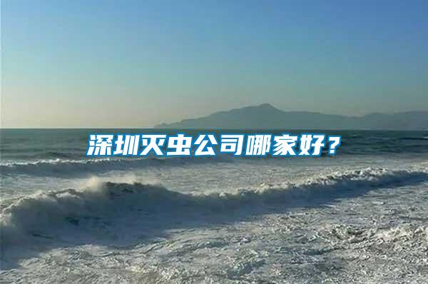深圳滅蟲公司哪家好？