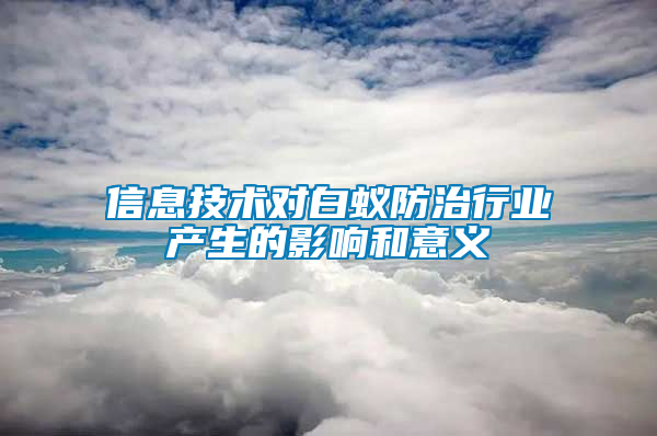 信息技術對白蟻防治行業產生的影響和意義